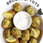 Pinterest Pin Bowl of Broccoli Tots and Yogurt Dip with Text Overlay "Kid Friendly Broccoli Tots"